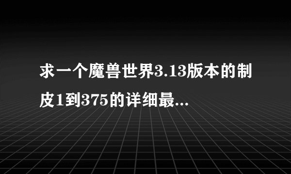 求一个魔兽世界3.13版本的制皮1到375的详细最便宜的升级路线