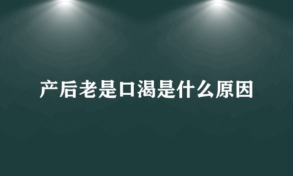 产后老是口渴是什么原因