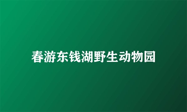 春游东钱湖野生动物园