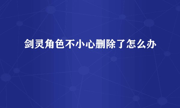 剑灵角色不小心删除了怎么办
