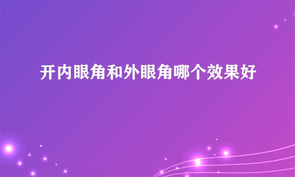 开内眼角和外眼角哪个效果好