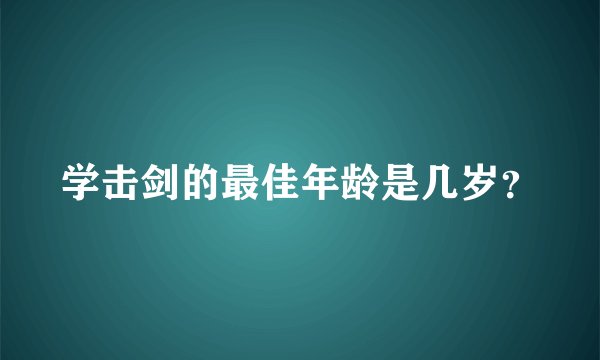 学击剑的最佳年龄是几岁？