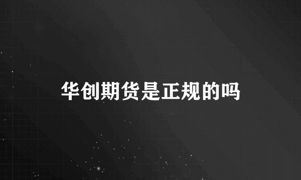 华创期货是正规的吗