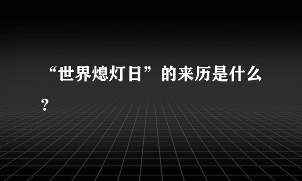 “世界熄灯日”的来历是什么？