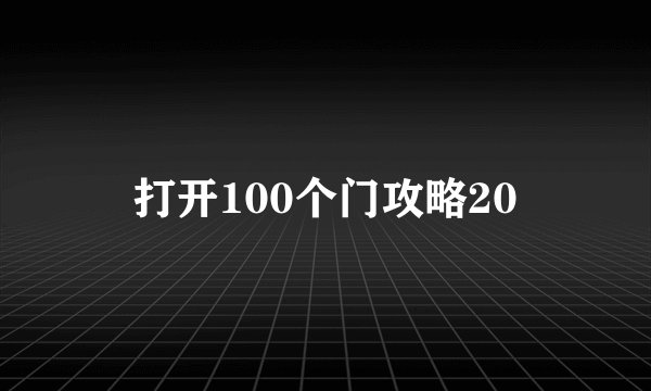 打开100个门攻略20
