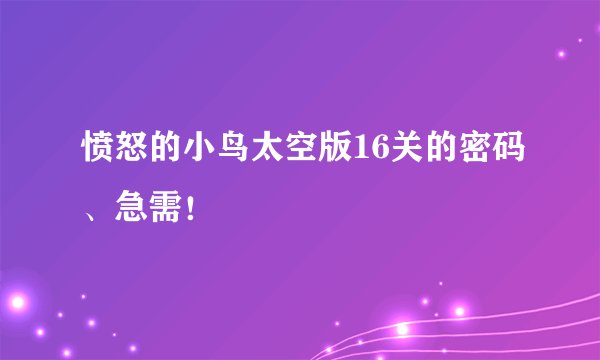 愤怒的小鸟太空版16关的密码、急需！