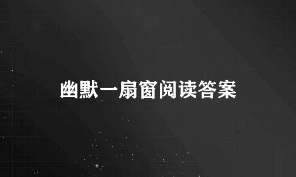幽默一扇窗阅读答案