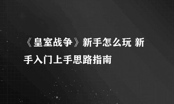 《皇室战争》新手怎么玩 新手入门上手思路指南