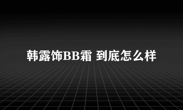 韩露饰BB霜 到底怎么样