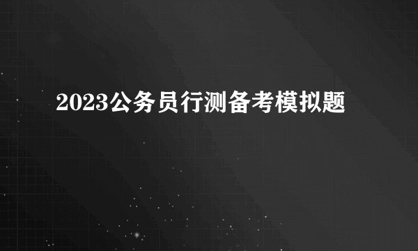 2023公务员行测备考模拟题