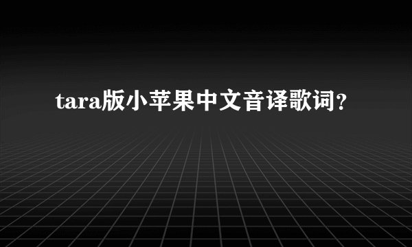 tara版小苹果中文音译歌词？