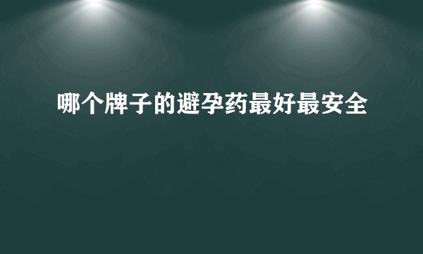 哪个牌子的避孕药最好最安全