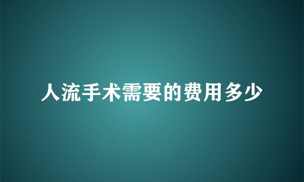 人流手术需要的费用多少