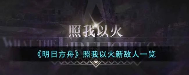 《明日方舟》照我以火新敌人一览