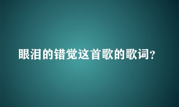 眼泪的错觉这首歌的歌词？