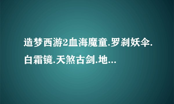 造梦西游2血海魔童.罗刹妖伞.白霜镜.天煞古剑.地煞葫芦哪个最好