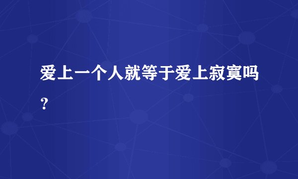 爱上一个人就等于爱上寂寞吗？