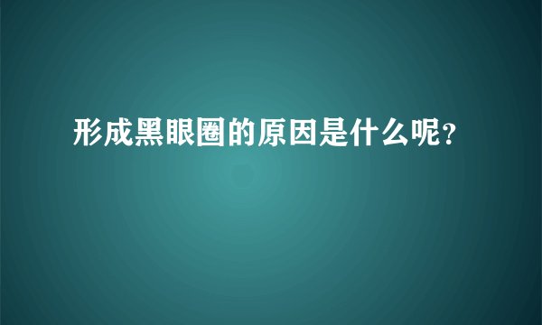 形成黑眼圈的原因是什么呢？