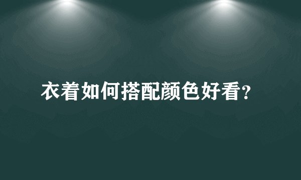衣着如何搭配颜色好看？