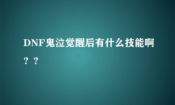 DNF鬼泣觉醒后有什么技能啊??