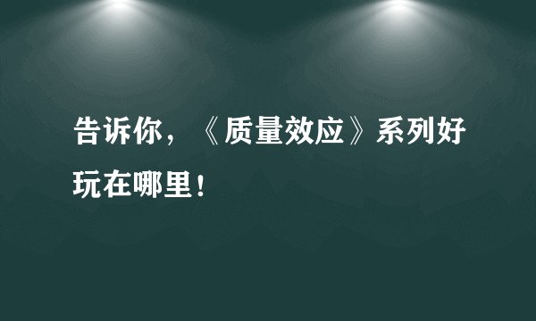 告诉你，《质量效应》系列好玩在哪里！