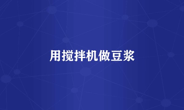 用搅拌机做豆浆
