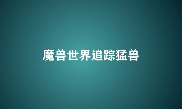 魔兽世界追踪猛兽
