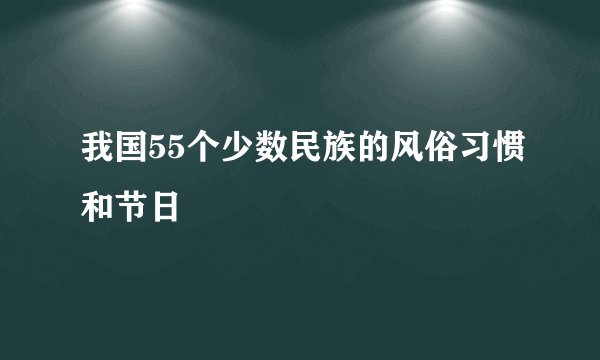 我国55个少数民族的风俗习惯和节日