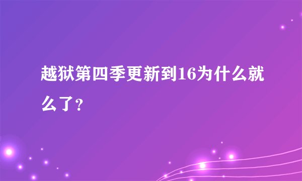 越狱第四季更新到16为什么就么了?