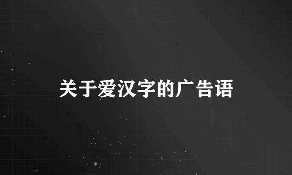 关于爱汉字的广告语