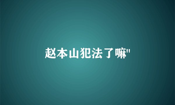 赵本山犯法了嘛