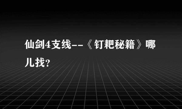 仙剑4支线--《钉耙秘籍》哪儿找？