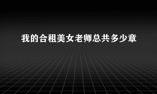 我的合租美女老师总共多少章