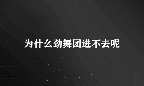 为什么劲舞团进不去呢