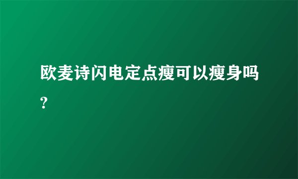 欧麦诗闪电定点瘦可以瘦身吗?