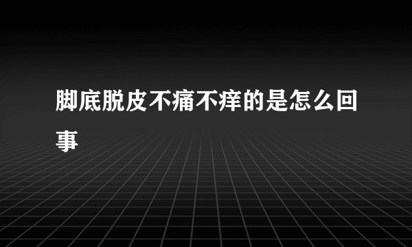 脚底脱皮不痛不痒的是怎么回事