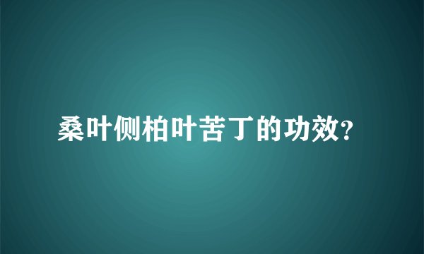 桑叶侧柏叶苦丁的功效？