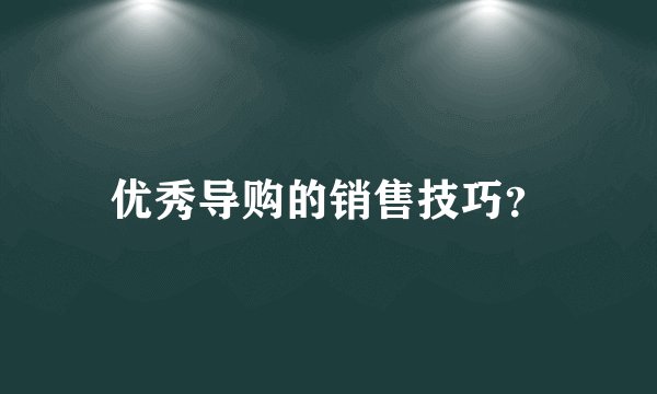 优秀导购的销售技巧?
