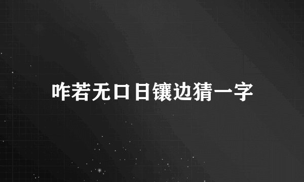咋若无口日镶边猜一字