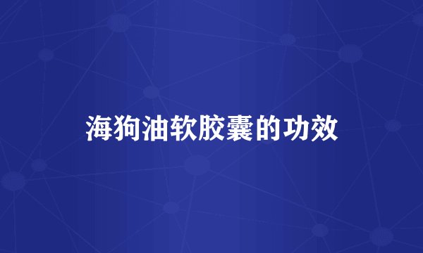 海狗油软胶囊的功效