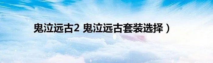 鬼泣远古2 鬼泣远古套装选择）