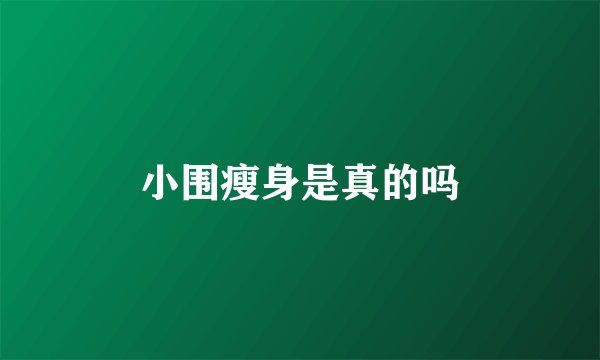 小围瘦身是真的吗