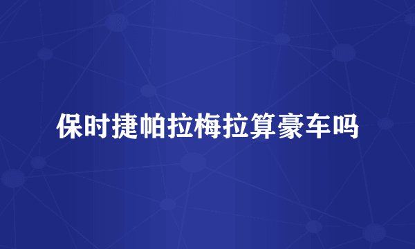 保时捷帕拉梅拉算豪车吗