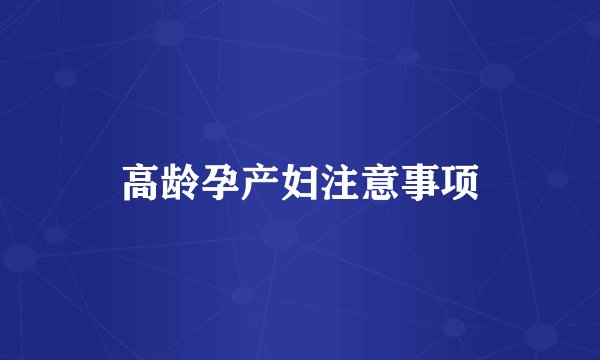 高龄孕产妇注意事项