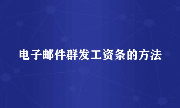 电子邮件群发工资条的方法