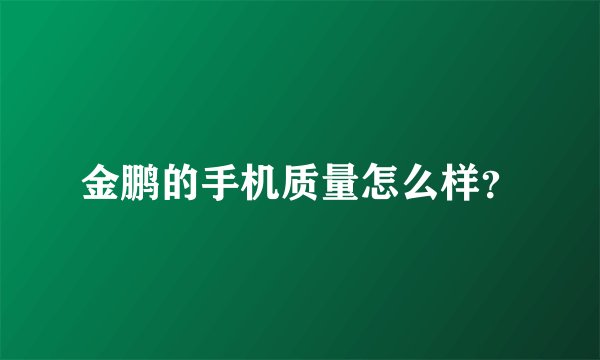 金鹏的手机质量怎么样？