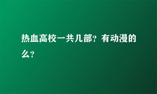 热血高校一共几部？有动漫的么？
