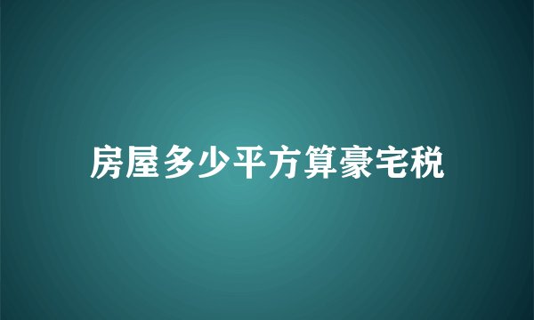 房屋多少平方算豪宅税