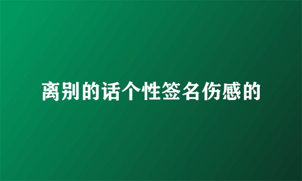 离别的话个性签名伤感的