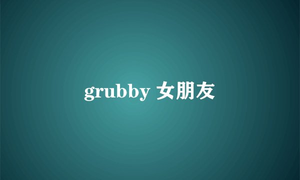 grubby 女朋友